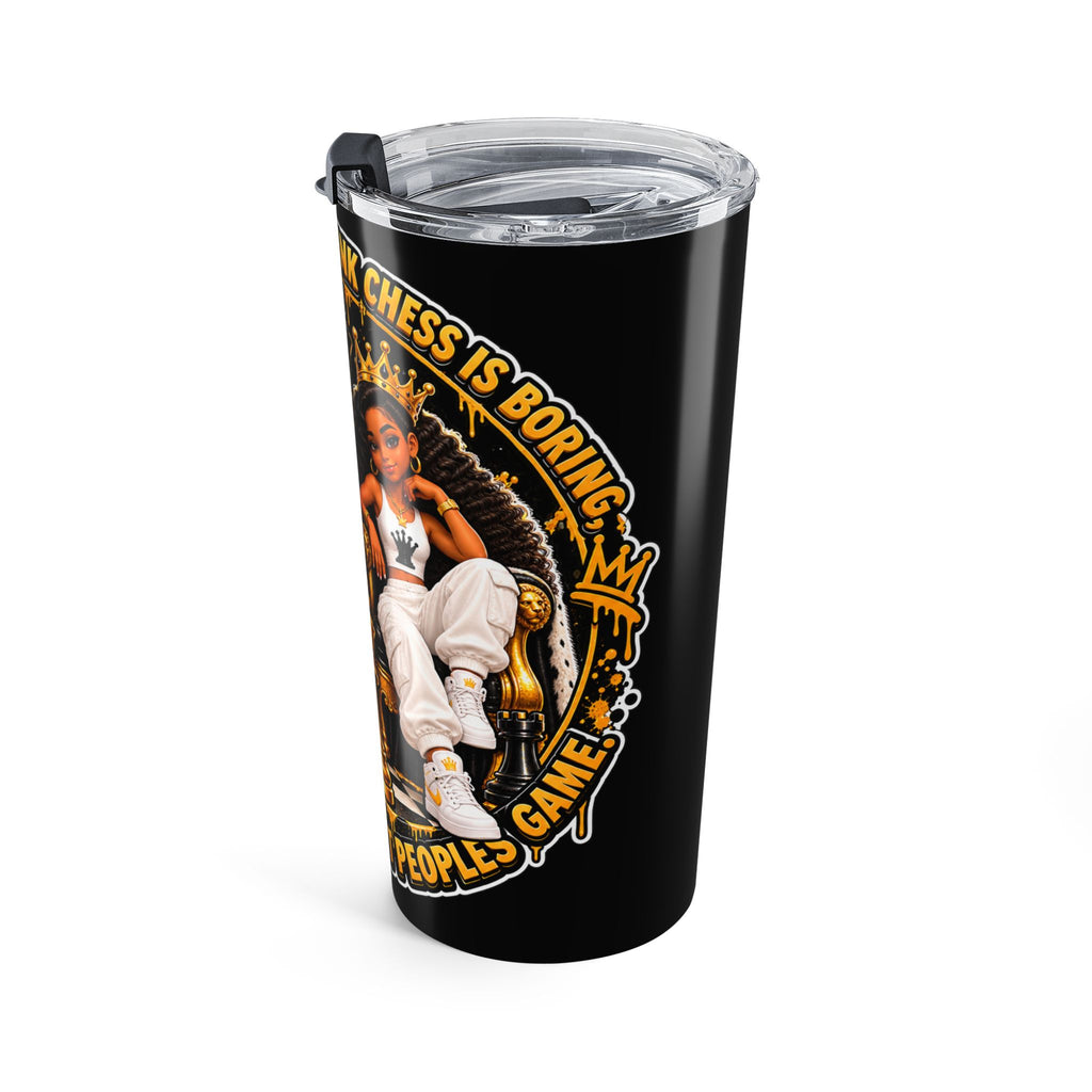 20oz Chess Queen and King and Queen Tumbler – “I Understand You Think Chess Is Boring,  It's Kind of a Smart People's Game"