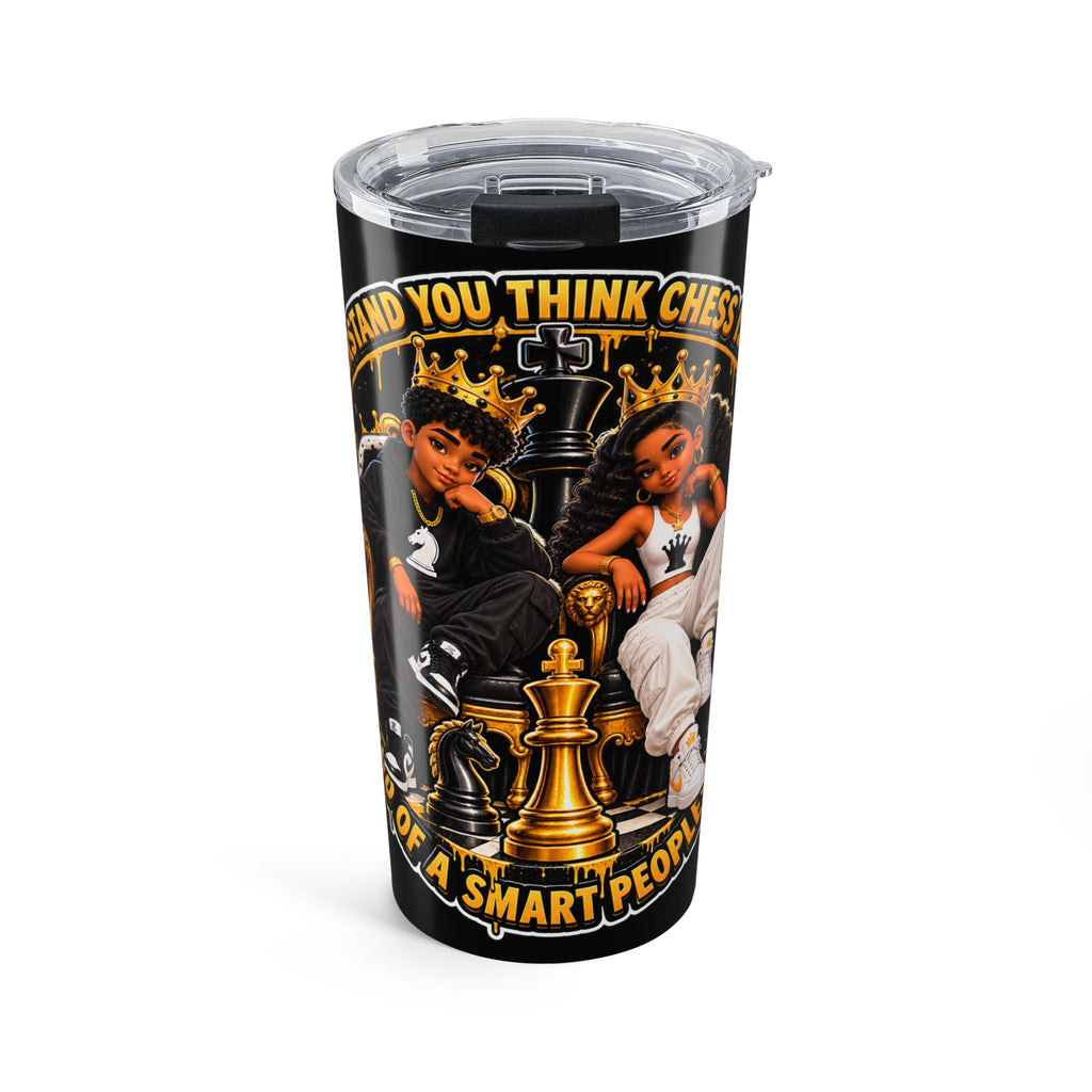 20oz Chess Queen and King and Queen Tumbler – “I Understand You Think Chess Is Boring,  It's Kind of a Smart People's Game"