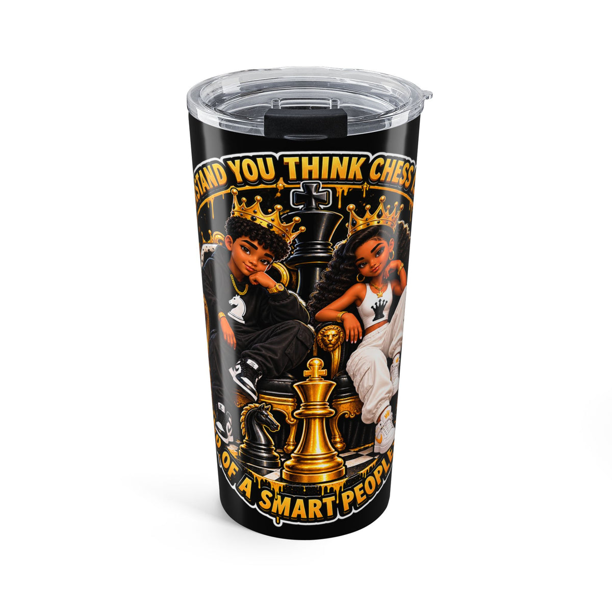 20oz Chess Queen and King and Queen Tumbler – “I Understand You Think Chess Is Boring,  It's Kind of a Smart People's Game"